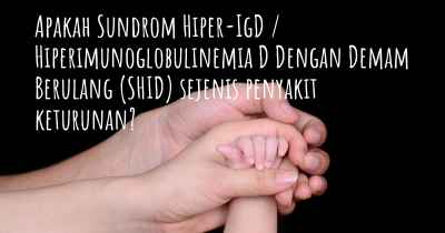 Apakah Sundrom Hiper-IgD / Hiperimunoglobulinemia D Dengan Demam Berulang (SHID) sejenis penyakit keturunan?