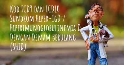 Kod ICD9 dan ICD10 Sundrom Hiper-IgD / Hiperimunoglobulinemia D Dengan Demam Berulang (SHID)