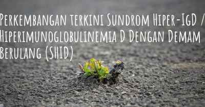 Perkembangan terkini Sundrom Hiper-IgD / Hiperimunoglobulinemia D Dengan Demam Berulang (SHID)