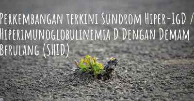 Perkembangan terkini Sundrom Hiper-IgD / Hiperimunoglobulinemia D Dengan Demam Berulang (SHID)