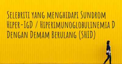 Selebriti yang menghidapi Sundrom Hiper-IgD / Hiperimunoglobulinemia D Dengan Demam Berulang (SHID)