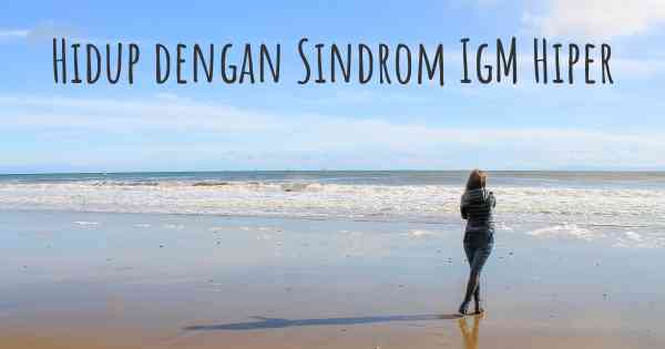 Hidup dengan Sindrom IgM Hiper
