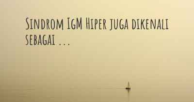 Sindrom IgM Hiper juga dikenali sebagai ...