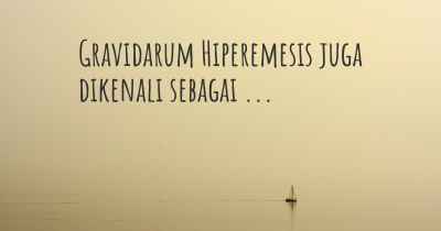 Gravidarum Hiperemesis juga dikenali sebagai ...