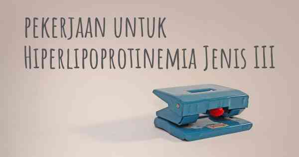 pekerjaan untuk Hiperlipoprotinemia Jenis III