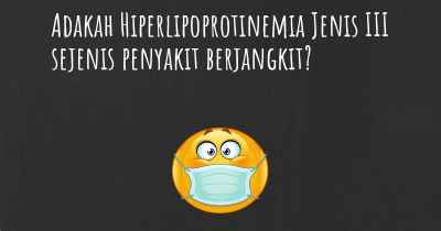 Adakah Hiperlipoprotinemia Jenis III sejenis penyakit berjangkit?