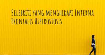Selebriti yang menghidapi Interna Frontalis Hiperostosis
