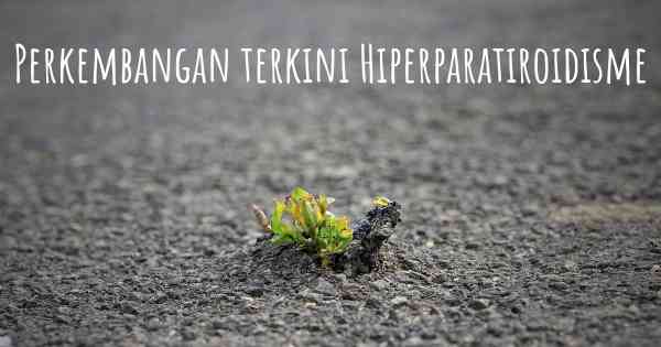 Perkembangan terkini Hiperparatiroidisme