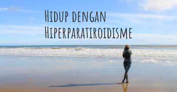 Hidup dengan Hiperparatiroidisme