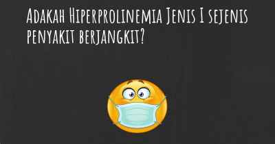 Adakah Hiperprolinemia Jenis I sejenis penyakit berjangkit?