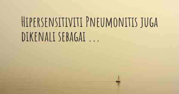 Hipersensitiviti Pneumonitis juga dikenali sebagai ...