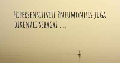 Hipersensitiviti Pneumonitis juga dikenali sebagai ...