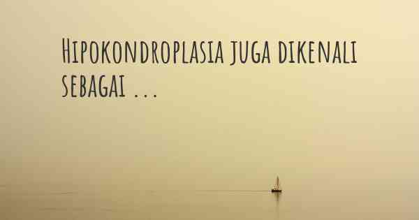 Hipokondroplasia juga dikenali sebagai ...