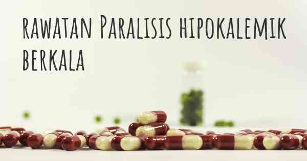 rawatan Paralisis hipokalemik berkala