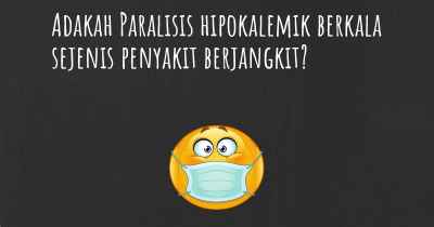 Adakah Paralisis hipokalemik berkala sejenis penyakit berjangkit?