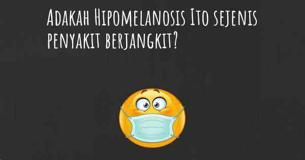 Adakah Hipomelanosis Ito sejenis penyakit berjangkit?