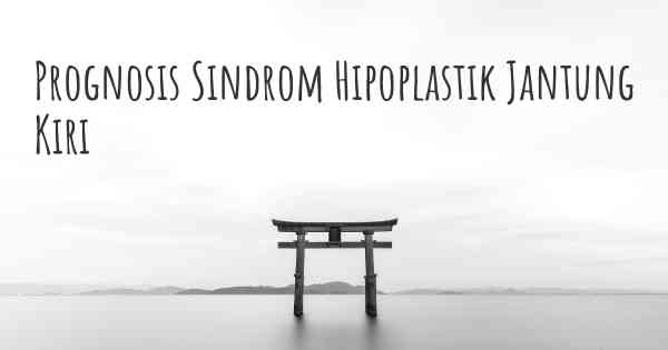 Prognosis Sindrom Hipoplastik Jantung Kiri