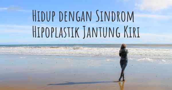 Hidup dengan Sindrom Hipoplastik Jantung Kiri