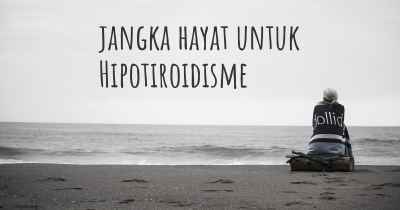 jangka hayat untuk Hipotiroidisme