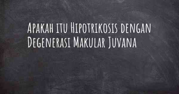 Apakah itu Hipotrikosis dengan Degenerasi Makular Juvana