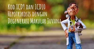 Kod ICD9 dan ICD10 Hipotrikosis dengan Degenerasi Makular Juvana