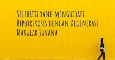 Selebriti yang menghidapi Hipotrikosis dengan Degenerasi Makular Juvana