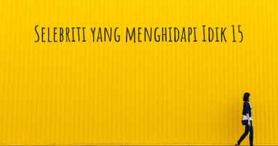 Selebriti yang menghidapi Idik 15