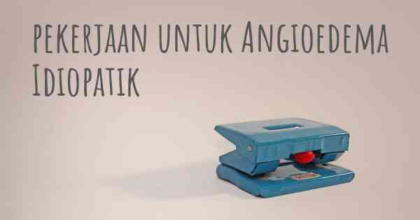 pekerjaan untuk Angioedema Idiopatik