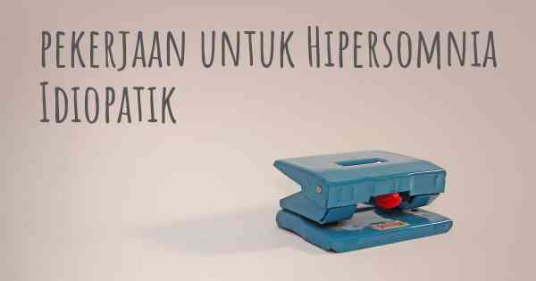 pekerjaan untuk Hipersomnia Idiopatik