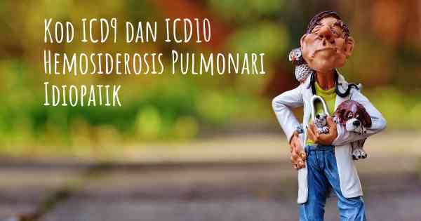 Kod ICD9 dan ICD10 Hemosiderosis Pulmonari Idiopatik