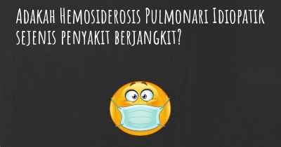 Adakah Hemosiderosis Pulmonari Idiopatik sejenis penyakit berjangkit?