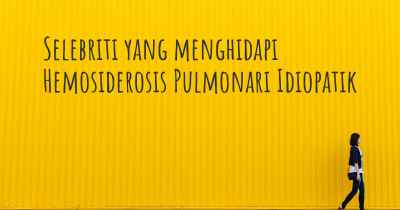 Selebriti yang menghidapi Hemosiderosis Pulmonari Idiopatik