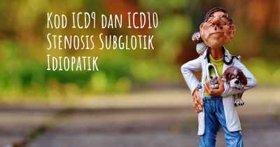 Kod ICD9 dan ICD10 Stenosis Subglotik Idiopatik