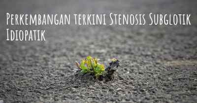 Perkembangan terkini Stenosis Subglotik Idiopatik