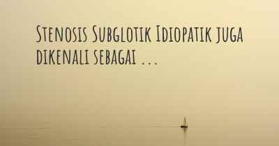 Stenosis Subglotik Idiopatik juga dikenali sebagai ...