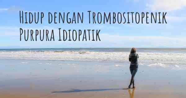 Hidup dengan Trombositopenik Purpura Idiopatik