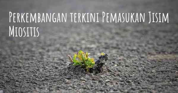 Perkembangan terkini Pemasukan Jisim Miositis