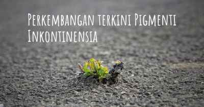 Perkembangan terkini Pigmenti Inkontinensia