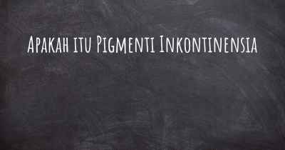 Apakah itu Pigmenti Inkontinensia