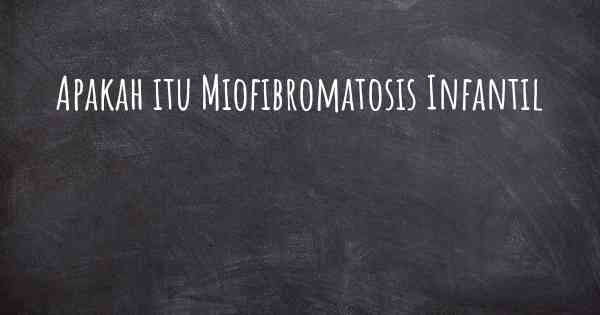 Apakah itu Miofibromatosis Infantil