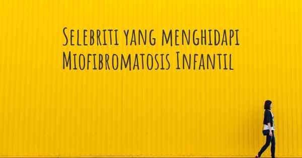 Selebriti yang menghidapi Miofibromatosis Infantil