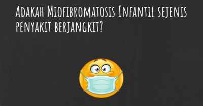 Adakah Miofibromatosis Infantil sejenis penyakit berjangkit?