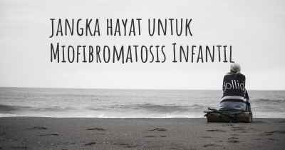 jangka hayat untuk Miofibromatosis Infantil