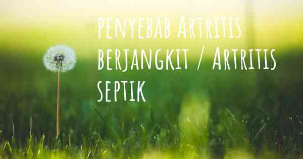 penyebab Artritis berjangkit / Artritis septik