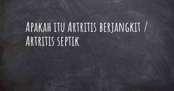 Apakah itu Artritis berjangkit / Artritis septik