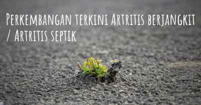 Perkembangan terkini Artritis berjangkit / Artritis septik