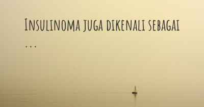 Insulinoma juga dikenali sebagai ...