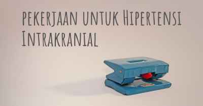 pekerjaan untuk Hipertensi Intrakranial