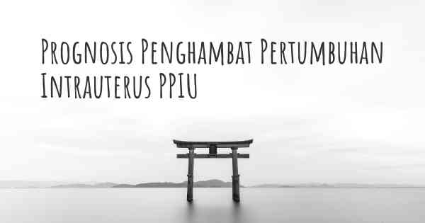 Prognosis Penghambat Pertumbuhan Intrauterus PPIU