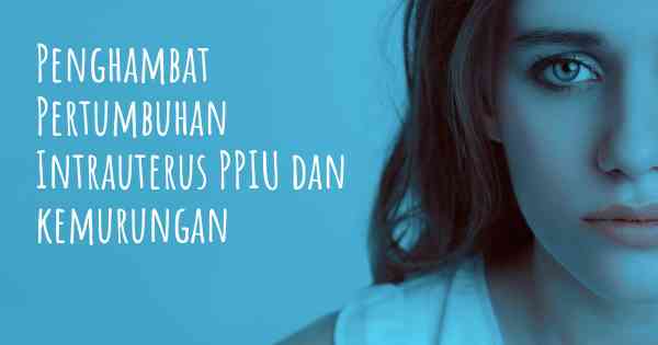 Penghambat Pertumbuhan Intrauterus PPIU dan kemurungan